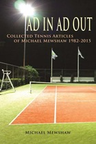 Ad In Ad Out: Collected Tennis Articles of Michael Mewshaw 1982-2015